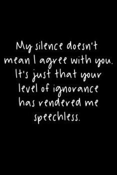 Paperback My Silence Doesn't Mean I Agree With You. It's Just That Your Level Of Ignorance Has Rendered Me Speechless.: 105 Undated Pages: Humor: Paperback Jour Book