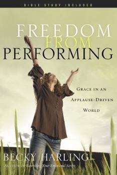 Paperback Freedom from Performing: Grace in an Applause-Driven World Book