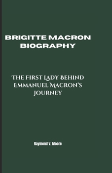 Paperback Brigitte Macron Biography: The First Lady Behind Emmanuel Macron's Journey Book