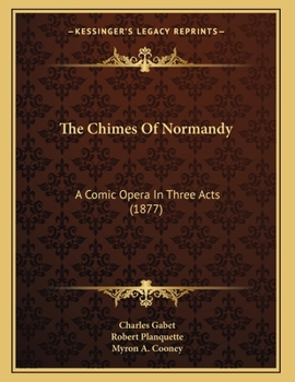 Paperback The Chimes Of Normandy: A Comic Opera In Three Acts (1877) Book