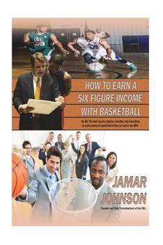 Paperback How to Earn a Six Figure Income with Basketball: No BS! The best way for players, coaches, and executives to make money if they are not in the NBA Book