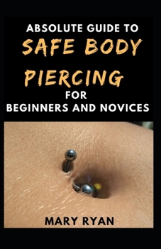Paperback Absolute Guide To Safe Body Piercing For Beginners And Novies Book