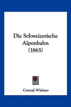 Paperback Die Schweizerische Alpenbahn (1865) [German] Book