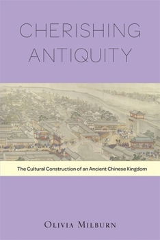 Hardcover Cherishing Antiquity: The Cultural Construction of an Ancient Chinese Kingdom Book