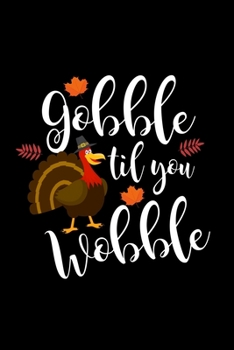 Paperback Gobble Til You Wobble: Funny Thanksgiving Turkey Blank Composition Notebook for Journaling & Writing (120 Lined Pages, 6" x 9") Book