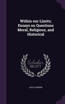 Hardcover Within our Limits; Essays on Questions Moral, Religious, and Historical Book