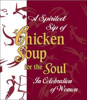 Spirited Sip Of Chicken Soup For The Soul: In Celebration of Women (Chicken Soup for the Soul (Mini))