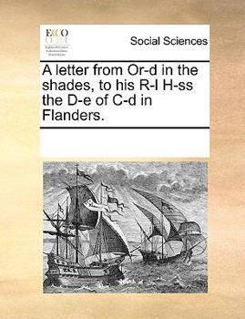 A letter from Or-d in the shades, to his R-l H-ss the D-e of C-d in Flanders.