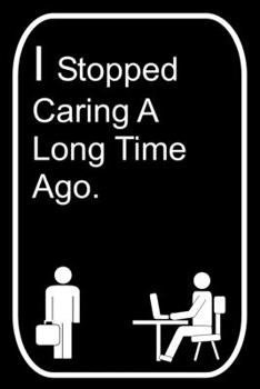 Paperback I Stopped Caring A Long Time Ago: 110-Page Blank Lined Journal The Office Work Coworker Manager Gag Gift Idea Book