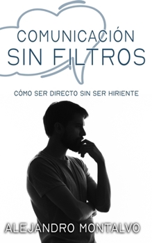 Paperback Comunicación Sin Filtros: Cómo Ser Directo Sin Ser Hiriente [Spanish] Book
