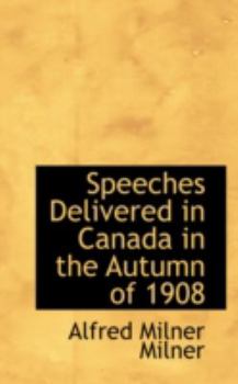 Speeches Delivered in Canada in the Autumn Of 1908