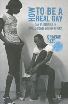 Paperback How to Be a Real Gay: Gay Identities in Small-Town South Africa Book