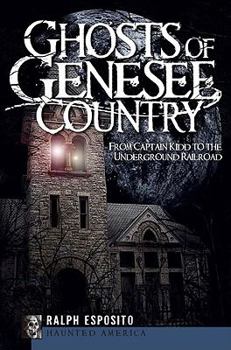 Ghosts of the Genesee County:: From Captain Kidd to the Underground Railroad - Book  of the Haunted America