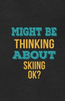 Might Be Thinking About Skiing Ok? A5 Lined Notebook: Funny Hobby Skill Recreation Graphic For Leisure Sideline Interest. Unique Blank Composition Scrapbook Great Office School Writing Class Teacher