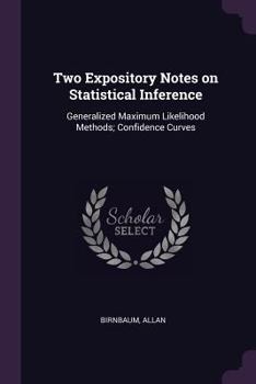 Paperback Two Expository Notes on Statistical Inference: Generalized Maximum Likelihood Methods; Confidence Curves Book