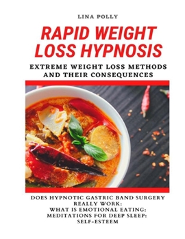 Rapid Weight Loss Hypnosis: Extreme Weight Loss Methods And Their Consequences: Does Hypnotic Gastric Band Surgery Really Work: What Is Emotional Eating: Meditations For Deep Sleep: Self-Esteem