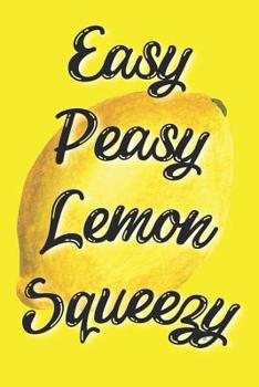 Easy Peasy Lemon Squeezy: A 6x9 Yellow Lemon Notebook with 120 College Ruled Pages