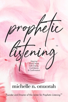 Prophetic Listening™: Hearing God’s Voice with Clarity, Confidence & Confirmation