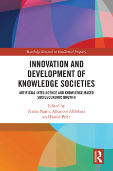 Innovation and Development of Knowledge Societies: Artificial Intelligence and Knowledge-Based Socioeconomic Growth (Routledge Research in Intellectual Property)