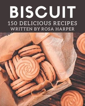 Paperback 150 Delicious Biscuit Recipes: A Must-have Biscuit Cookbook for Everyone Book