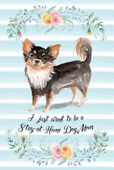 I Just Want To Be A Stay-At-Home Dog Mom: Long Haired Chihuahua - Funny & Cute Blank Lined Notebook - Watercolor Floral Blue