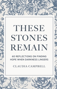 Paperback These Stones Remain: 60 Reflections on Finding Hope When Darkness Lingers Book