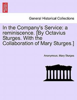 In the Company's Service: a reminiscence. [By Octavius Sturges. With the Collaboration of Mary Sturges.]