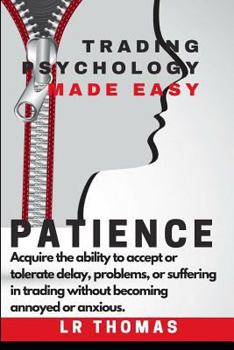Paperback Patience: Trading Psychology Made Easy: Acquire the ability to accept delay, problems or suffering in trading without becoming d Book