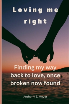 Paperback Loving Me Right: Finding My Way Back to Love, Once Broken Now Found Book