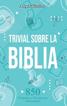 Trivial sobre la Biblia: 850 preguntas y respuestas interesantes (Spanish Edition)