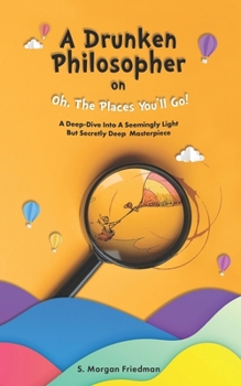 Paperback A Drunken Philosopher On Oh, The Places You'll Go!: A Deep-Dive Into A Seemingly Light But Secretly Deep Masterpiece Book