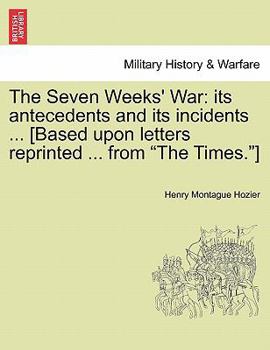 Paperback The Seven Weeks' War: Its Antecedents and Its Incidents ... [Based Upon Letters Reprinted ... from the Times.] Book