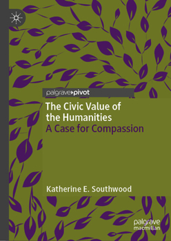 Hardcover The Civic Value of the Humanities: A Case for Compassion Book