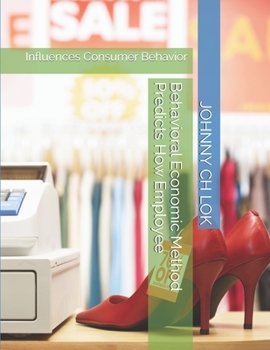 Paperback Behavioral Economic Method Predicts How Employee: Influences Consumer Behavior Book