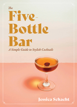 Hardcover The Five-Bottle Bar: A Simple Guide to Stylish Cocktails Book