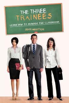 Paperback The Three Trainees: Learn How to Manage the Classroom Book