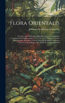 Hardcover Flora Orientalis: Sive, Recensio Plantarum, Quas Botanicorum Coryphaeus Leonhardus Rauwolffus, Annis 1573, 1574, & 1575 in Syria, Arabia [Latin] Book