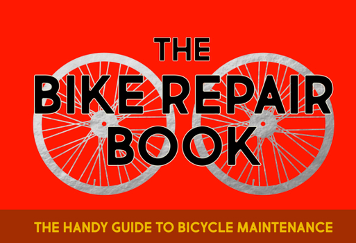 Hardcover The Bike Repair Book: The Handy Guide to Bicycle Maintenance Book