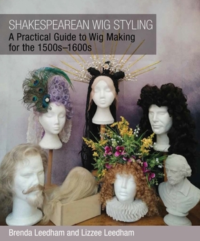 Paperback Shakespearean Wig Styling: A Practical Guide to Wig Making for the 1500s-1600s Book