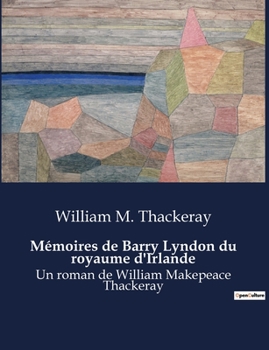 Paperback Mémoires de Barry Lyndon du royaume d'Irlande: Un roman de William Makepeace Thackeray [French] Book