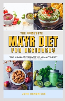 Paperback The Complete Mayr Diet for Beginners: A No-Stress Mayr Method Diet and Meal Plan for Easy Weight Loss, Improved Digestive Health, Body Detoxification Book