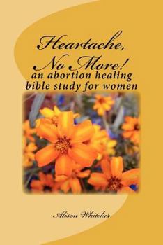 Paperback Heartache, No More!: An Abortion Healing Bible Study for Women Book