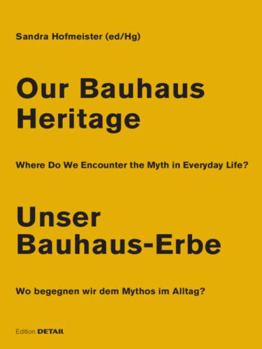Paperback Our Bauhaus Heritage / Unser Bauhaus-Erbe: Where Do We Encounter the Myth in Everyday Life? Wo Begegnen Wir Dem Mythos Im Alltag? Book