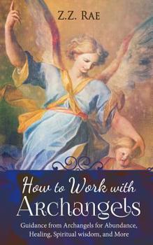 Paperback How to Work with Archangels: Guidance from Archangels for Abundance, Healing, Spiritual Wisdom, and More Book