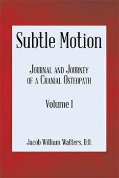 Hardcover Subtle Motion: Journal and Journey of a Cranial Osteopath Volume 1 Book