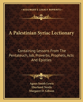 A Palestinian Syriac Lectionary: Containing Lessons from the Pentateuch, Job, Proverbs, Prophets, Acts, and Epistles