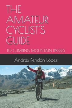 THE AMATEUR CYCLIST'S GUIDE: TO CLIMBING MOUNTAIN PASSES