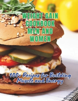 Weight Gain Cookbook Men And Women: 100+ Recipes for Building Muscle and Energy