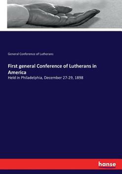 Paperback First general Conference of Lutherans in America: Held in Philadelphia, December 27-29, 1898 Book