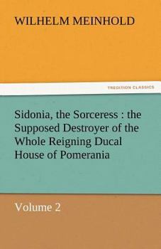 Paperback Sidonia, the Sorceress: The Supposed Destroyer of the Whole Reigning Ducal House of Pomerania - Volume 2 Book